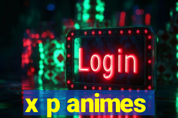 x p animes